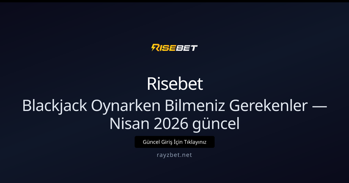 Blackjack Oynarken Bilmeniz Gerekenler — Nisan 2026 güncel Blackjack Oynarken Bilmeniz Gerekenler — Nisan 2026 güncel - Risebet rehber görseli
