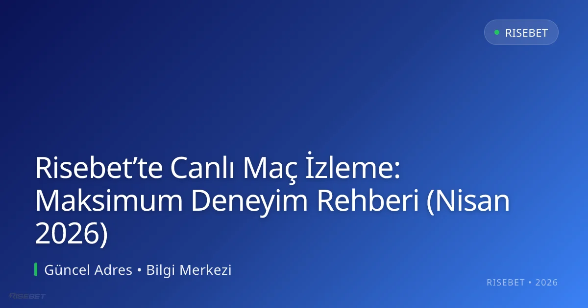 Risebet’te Canlı Maç İzleme: Maksimum Deneyim Rehberi (Nisan 2026) - Risebet rehber görseli