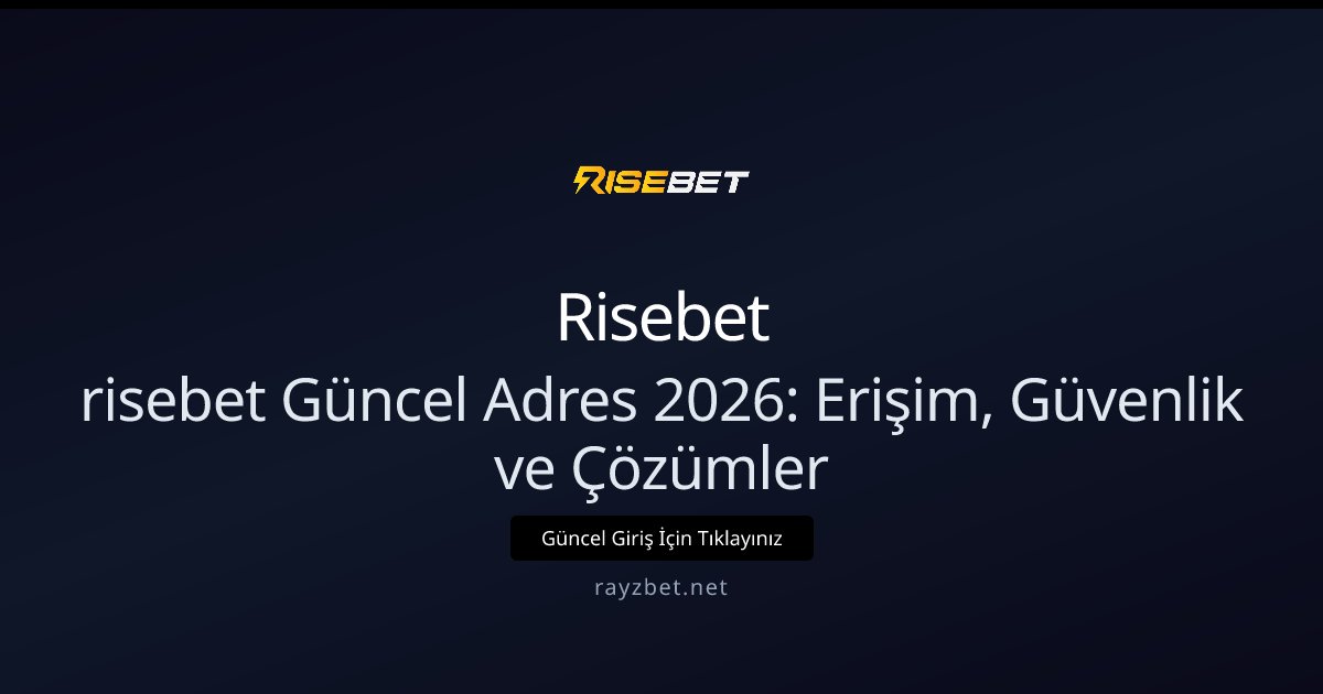 risebet Güncel Adres 2026: Erişim, Güvenlik ve Çözümler