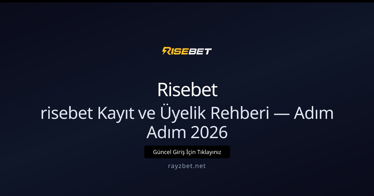 risebet Kayıt ve Üyelik Rehberi — Adım Adım 2026