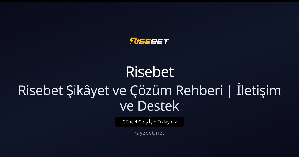 Risebet Şikâyet ve Çözüm Rehberi | İletişim ve Destek