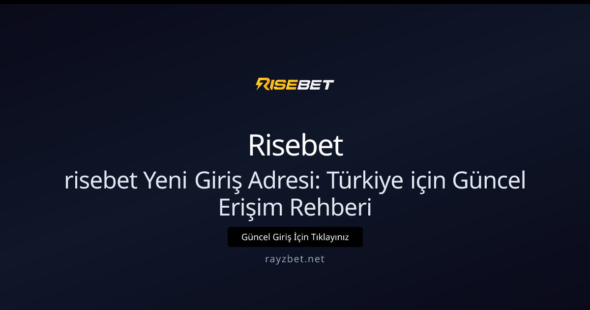 risebet Yeni Giriş Adresi: Türkiye için Güncel Erişim Rehberi